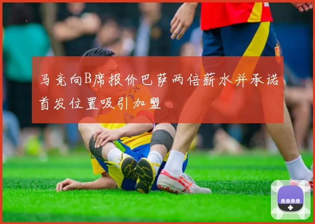 马竞向B席报价巴萨两倍薪水并承诺首发位置吸引加盟