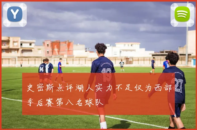 史密斯点评湖人实力不足仅为西部季后赛第八名球队